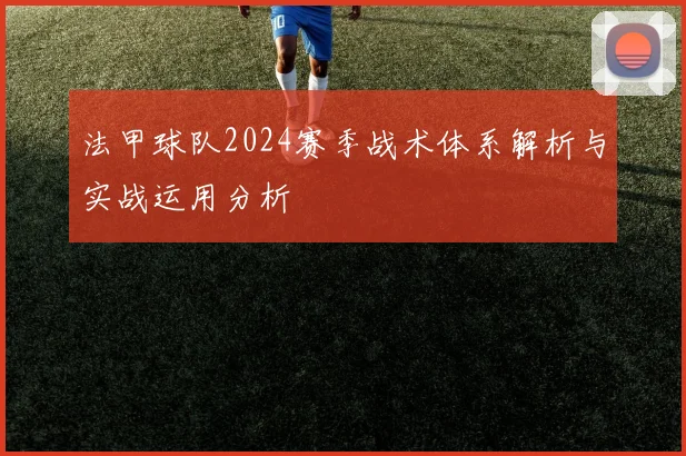 法甲球队2024赛季战术体系解析与实战运用分析