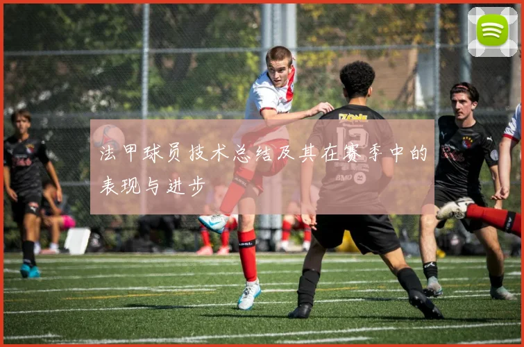 法甲球员技术总结及其在赛季中的表现与进步